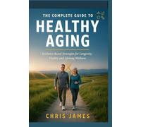 THE COMPLETE GUIDE TO HEALTHY AGING: Evidence-Based Lifestyle Strategies for Vitality Wellness and Healthy Living