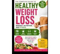 The Complete Guide to Healthy Weight Loss: Mindset, Nutrition, and Fitness