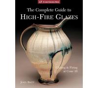 The Complete Guide to High-Fire Glazes: Glazing & Firing at Cone 10 (A Lark Ceramics Book)