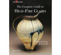 The Complete Guide to High-Fire Glazes: Glazing & Firing at Cone 10 (A Lark Ceramics Book)