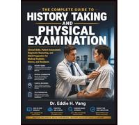 The Complete Guide To History Taking And Physical Examination: Clinical Skills, Patient Assessment, Diagnostic Reasoning, and OSCE Preparation for Medical Students, Interns, and Residents