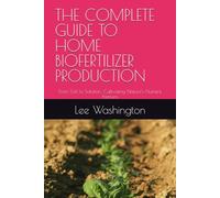 THE COMPLETE GUIDE TO HOME BIOFERTILIZER PRODUCTION: From Soil to Solution: Cultivating Nature's Nutrient Partners