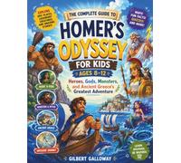 The Complete Guide to Homer's Odyssey for Kids Ages 8-12: Heroes, Gods, Monsters, and Ancient Greece's Greatest Adventure