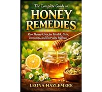 The Complete Guide to Honey Remedies: Raw Honey Uses for Health, Skin, Immunity, and Everyday Wellness