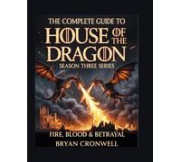 The Complete Guide to House of the Dragon Season Three Series: Fire, Blood and Betrayal