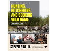 The Complete Guide to Hunting, Butchering, and Cooking Wild Game: Volume 1: Big Game