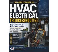 The Complete Guide to HVAC Electrical Troubleshooting: 50 Diagnostic Procedures to Quickly Find and Repair Electrical Faults for HVAC Technicians