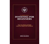 The Complete Guide to Investing for Beginners: Basics of Financial Independence and Investing | How to Grow Your Money | Build Long-Term Wealth | Make Your First Investment with Confidence