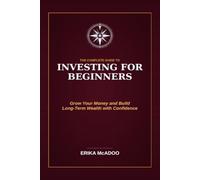 The Complete Guide to Investing for Beginners: Basics of Financial Independence and Investing | How to Grow Your Money | Build Long-Term Wealth | Make Your First Investment with Confidence