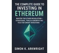 The Complete Guide to Investing in Ethereum: Master the Ether Revolution - Strategies, Tools & Growth Tactics for Smart Investors