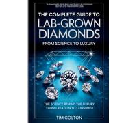 The Complete Guide to Lab-Grown Diamonds: The Science Behind the Luxury from Creation to Consumer (Lab Grown Diamond and Natural Diamond Guide)