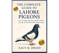 The Complete Guide to Lahore Pigeons: Care, Breeding, Showing, and the Cultural Heritage of the World’s Most Elegant Pigeon