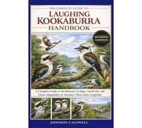 THE COMPLETE GUIDE TO LAUGHING KOOKABURRA HANDBOOK: A Complete Guide to the Behavior, Ecology, Social Life, and Urban Adaptability of Australia’s Most Iconic Kingfisher