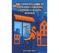 The Complete Guide to Launching & Growing a Window Cleaning Business