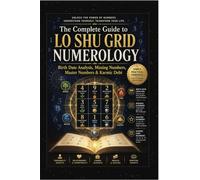 The Complete Guide to Lo Shu Grid Numerology: A Beginner's Mentorship Program for Birth Date Analysis, Missing Numbers, Master Numbers & Karmic Debt
