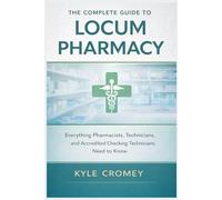 The Complete Guide to Locum Pharmacy: Everything Pharmacists, Technicians, and Accredited Checking Technicians Need to Know (The Pharmacy Mastery Series)
