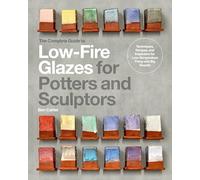 The Complete Guide to Low-Fire Glazes for Potters and Sculptors: Techniques, Recipes, and Inspiration for Low-Temperature Firing with Big Results (Mastering Ceramics)