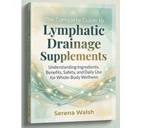 The Complete Guide to Lymphatic Drainage Supplements: Understanding Ingredients, Benefits, Safety, and Daily Use for Whole-Body Wellness