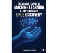 THE COMPLETE GUIDE TO MACHINE LEARNING AND DEEP LEARNING IN DRUG DISCOVERY