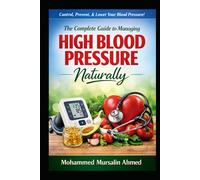 The Complete Guide to Managing High Blood Pressure: Causes, Control and Prevention.