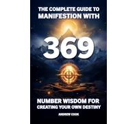 The Complete Guide to Manifestation With 369: Number Wisdom for Creating Your Own Destiny