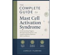The Complete Guide to Mast Cell Activation Syndrome: Understanding Triggers, Recognizing Symptoms, and Supporting Daily Wellness With Confidence