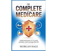 The Complete Guide to Medicare: Understand Parts A-D, Avoid Penalties, and Coverage After 65.