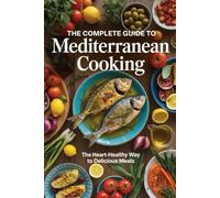 The Complete Guide to Mediterranean Cooking: The Heart-Healthy Way to Delicious Meals