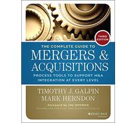The Complete Guide to Mergers and Acquisitions: Process Tools to Support M&A Integration at Every Level, 3rd Edition (Jossey-Bass Professional Management)