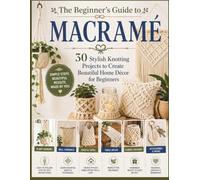 The Complete Guide to Micro Macramé: 35 Jewelry Projects to Knot Beautiful Bracelets, Necklaces, and Earrings for Beginners
