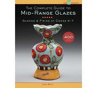 The Complete Guide to Mid-Range Glazes: Glazing and Firing at Cones 4-7 (Lark Ceramics Books)