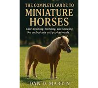 THE COMPLETE GUIDE TO MINIATURE HORSES