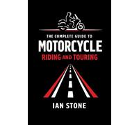 The Complete Guide to Motorcycle Riding and Touring: Skills, Confidence, and Real World Travel on Two Wheels (Motorcycle Diaries)