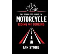The Complete Guide to Motorcycle Riding and Touring: Skills, Confidence, and Real World Travel on Two Wheels (Motorcycle Diaries)