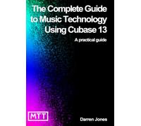 The Complete Guide to Music Technology using Cubase 13