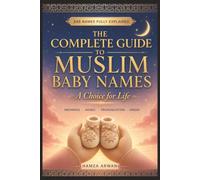 THE COMPLETE GUIDE TO MUSLIM BABY NAMES - A choice for life: The Complete Guide to Muslim Baby Names for Boys and Girls with Meanings, Arabic Script, ... Expert Advice for Choosing the Perfect Name