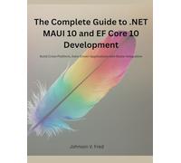 The Complete Guide to .NET MAUI 10 and EF Core 10 Development: Build Cross-Platform, Data-Driven Applications with Blazor Integration (Next step)