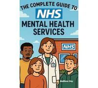 The Complete Guide to NHS Mental Health Services: From GP Referrals to Specialist Care - Navigate CAMHS, IAPT, and Crisis Support (NHS Self Help Guides)