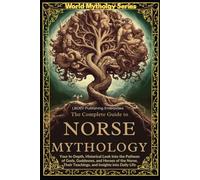The Complete Guide to Norse Mythology: An Epic Guide to Norse Mythology. Exploring The Vikings' lifestyle, beliefs, Battles, Runes, Ships, Poems, and Scandinavian History (World Mythology Series)