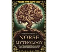 The Complete Guide to Norse Mythology: An Epic Guide to Norse Mythology. Exploring The Vikings' lifestyle, beliefs, Battles, Runes, Ships, Poems, and Scandinavian History (World Mythology Series)