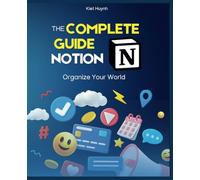 The Complete Guide to Notion: Organize Your World