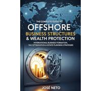 The Complete Guide to Offshore Business Structures & Wealth Protection: International Business Formation, Tax Optimization & Estate Planning Strategies (Business and Investments)