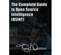 The Complete Guide to Open Source Intelligence