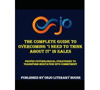 The Complete Guide to Overcoming "I Need to Think About It" in Sales: Proven Psychological Strategies to Transform Hesitation into Commitment (SALES COMMUNICATION)