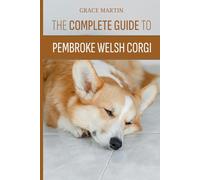 The Complete Guide To Pembroke Welsh Corgi: From Playful Puppy to Well-Behaved Adult - Obedience, Behavior & Socialization