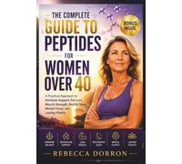 THE COMPLETE GUIDE TO PEPTIDES FOR WOMEN OVER 40: A Practical Approach to Hormone Support, Fat Loss, Muscle Strength, Restful Sleep, Mental Focus, and Lasting Vitality