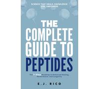 The Complete Guide to Peptides: The 7-Step Roadmap to Enhanced Healing, Performance, and Longevity