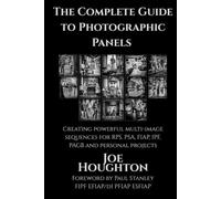 The Complete Guide to Photographic Panels: Creating powerful multi-image sequences for RPS, PSA, FIAP, IPF, PAGB and personal projects (Houghton Photography Guides)