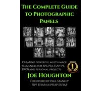 The Complete Guide to Photographic Panels: Creating powerful multi-image sequences for RPS, PSA, FIAP, IPF, PAGB and personal projects (Houghton Photography Guides)
