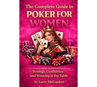The Complete Guide to Poker for Women: Strategy, Confidence, and Winning at the Table